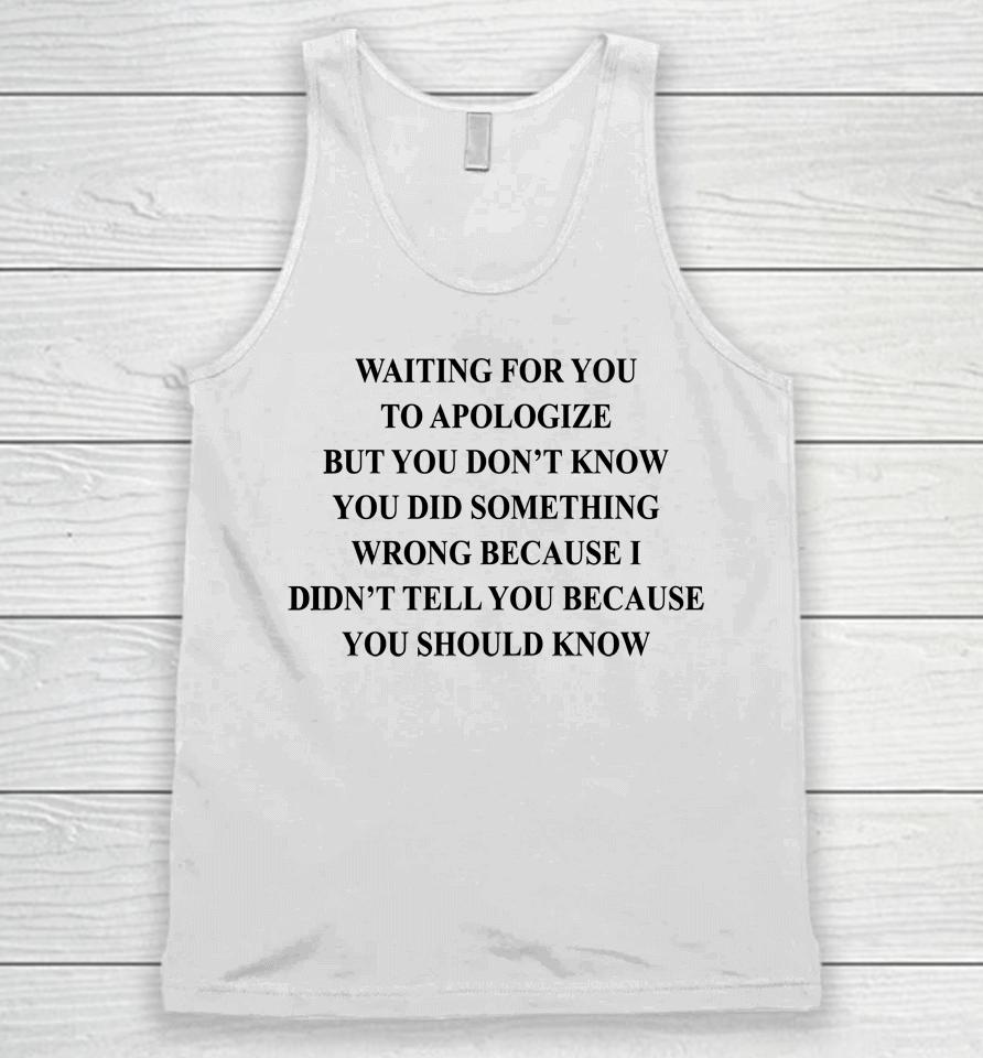 Waiting For You To Apologize But You Don't Know You Did Something Wrong Unisex Tank Top