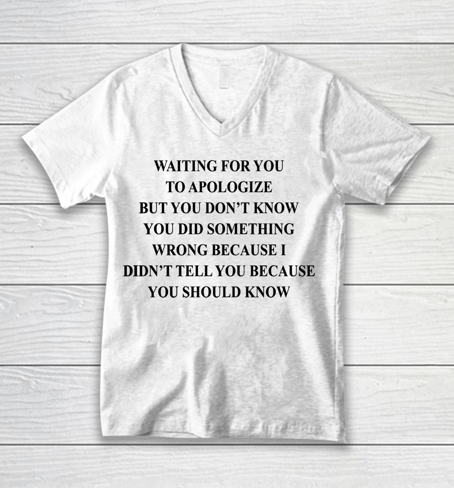 Waiting For You To Apologize But You Don't Know You Did Something Wrong Unisex V-Neck T-Shirt