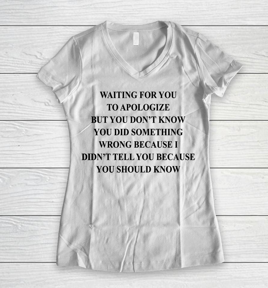 Waiting For You To Apologize But You Don't Know You Did Something Wrong Women V-Neck T-Shirt