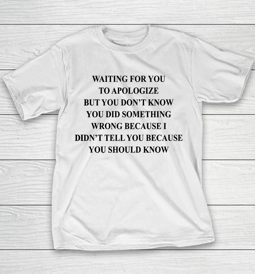 Waiting For You To Apologize But You Don't Know You Did Something Wrong Youth T-Shirt