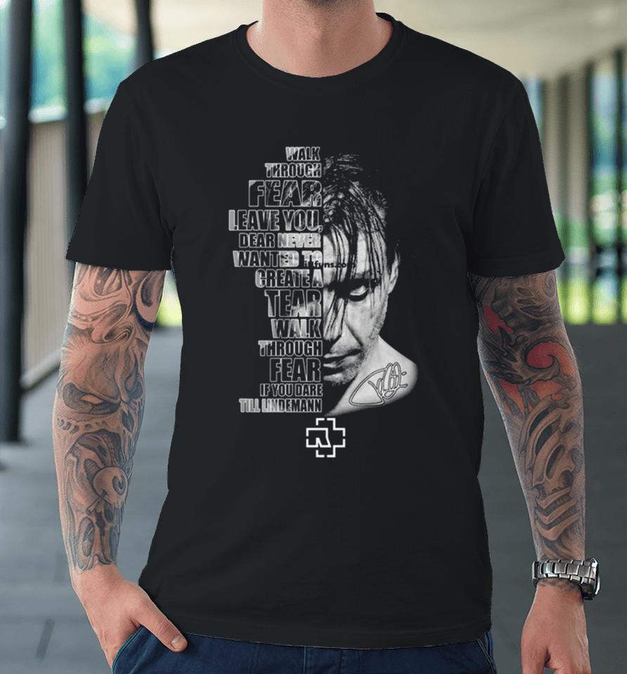 Walk Through Fear Leave You, Dear Never Wanted To Create A Tear Walk Through Fear If You Dare Till Lindemann Signature Premium T-Shirt