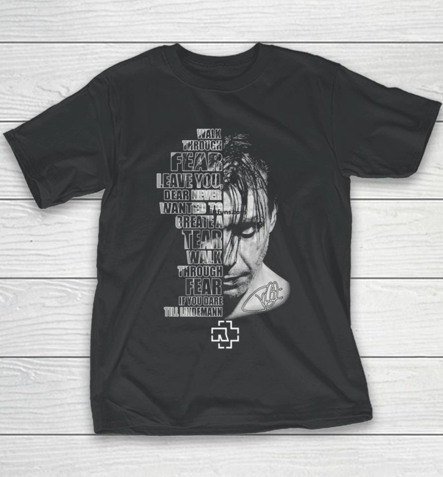 Walk Through Fear Leave You, Dear Never Wanted To Create A Tear Walk Through Fear If You Dare Till Lindemann Signature Youth T-Shirt