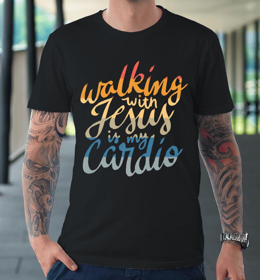 Walking With Jesus Is My Cardio - Funny Christian Workout Premium T-Shirt