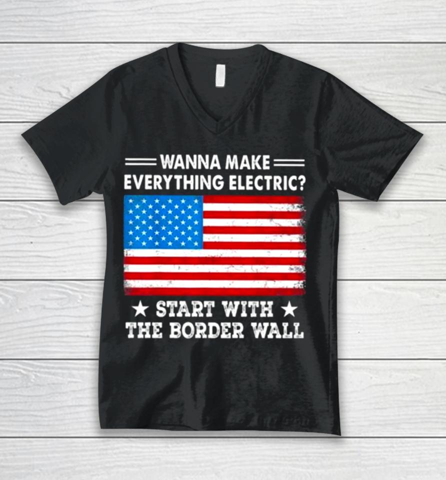 Wanna Make Everything Electric Start With The Border Wall American Flag Unisex V-Neck T-Shirt