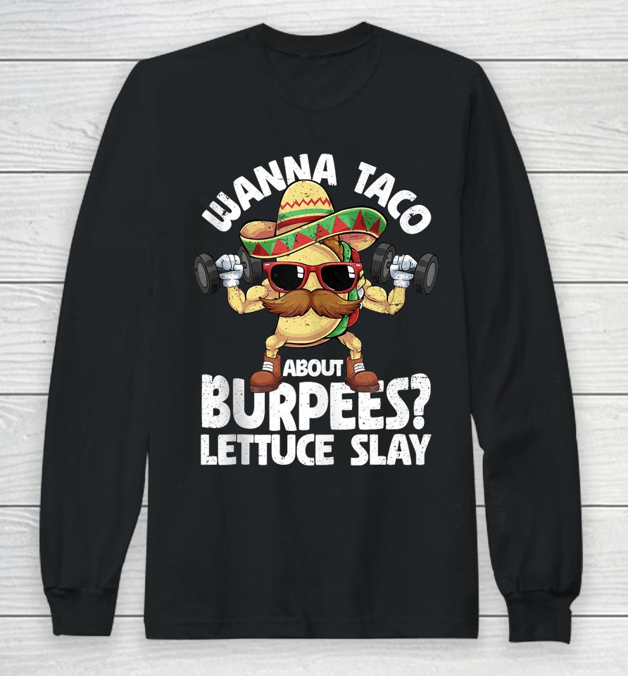 Wanna Taco About Burpees Lettuce Slay Gym Cinco De Mayo Long Sleeve T-Shirt