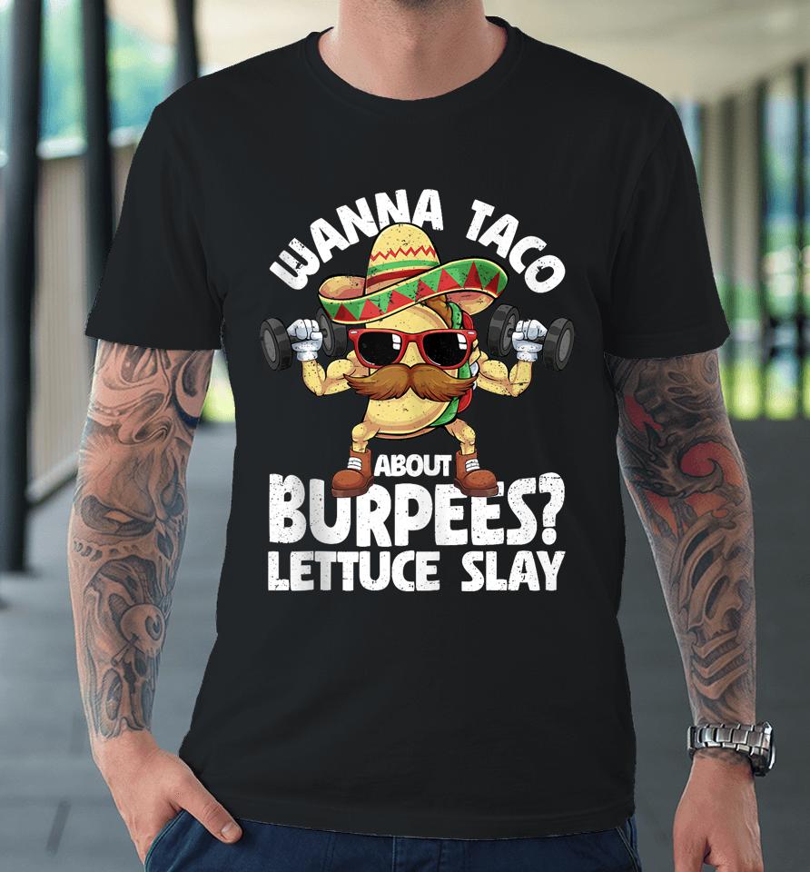 Wanna Taco About Burpees Lettuce Slay Gym Cinco De Mayo Premium T-Shirt