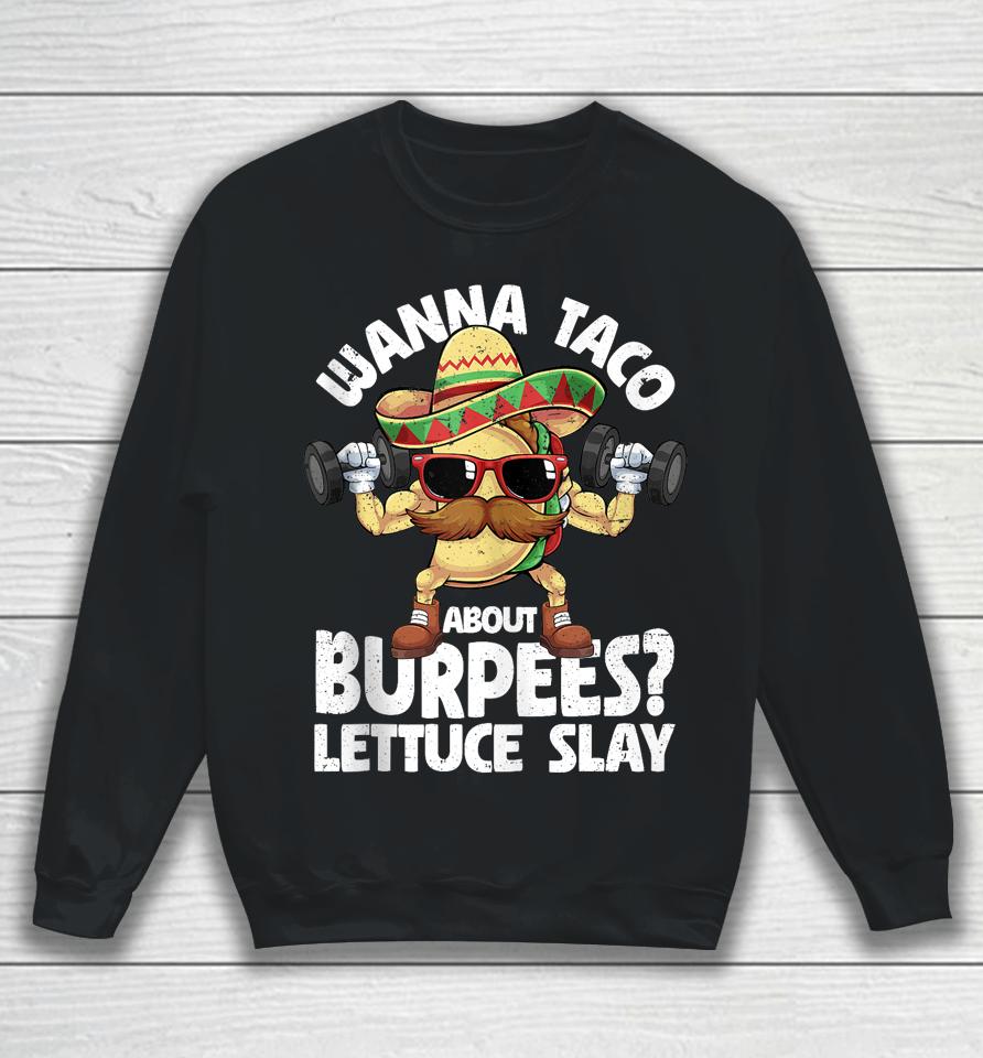 Wanna Taco About Burpees Lettuce Slay Gym Cinco De Mayo Sweatshirt
