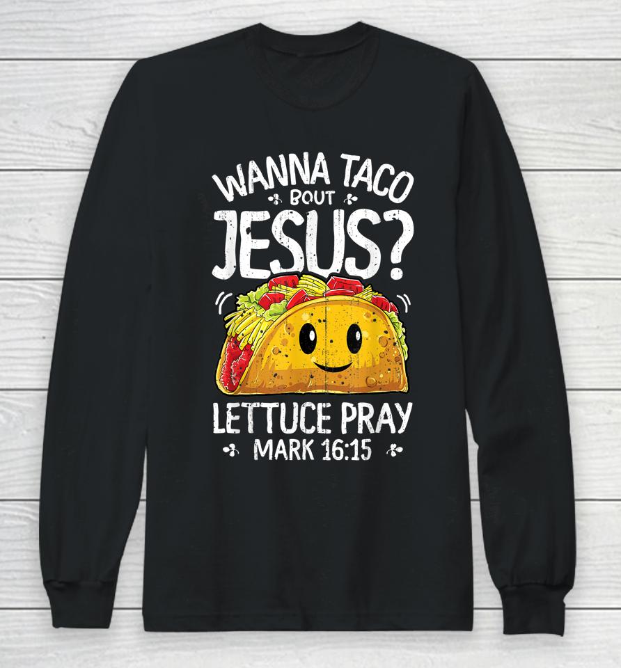 Wanna Taco Bout Jesus Cinco De Mayo Christian Long Sleeve T-Shirt