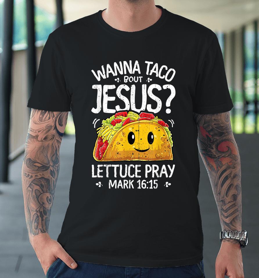 Wanna Taco Bout Jesus Cinco De Mayo Christian Premium T-Shirt