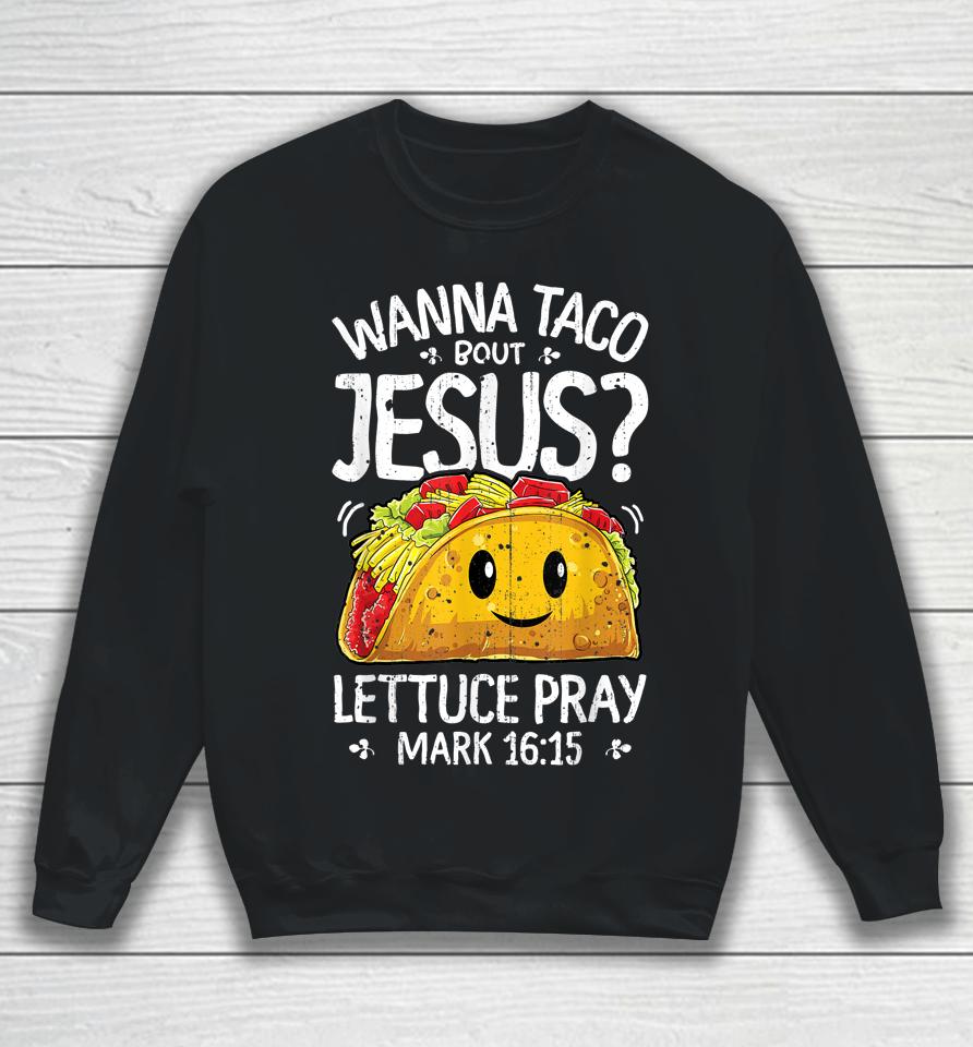 Wanna Taco Bout Jesus Cinco De Mayo Christian Sweatshirt