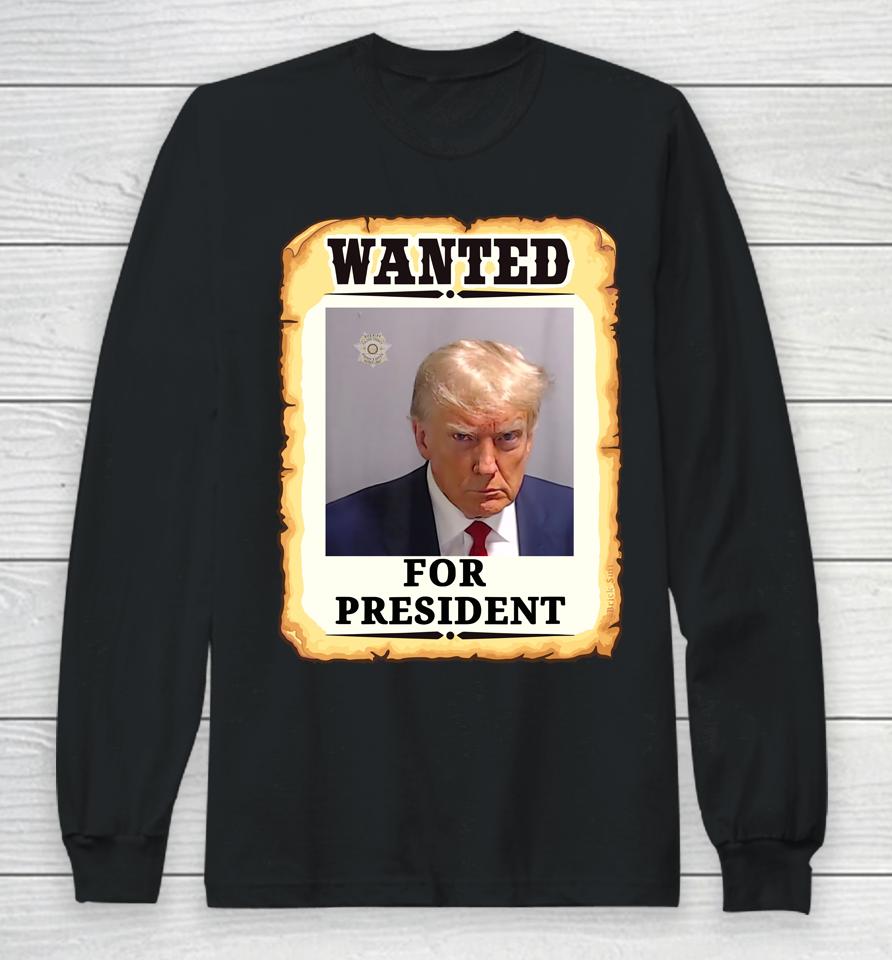 Wanted Donald Trump For President 2024 Long Sleeve T-Shirt