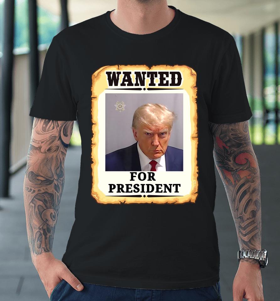 Wanted Donald Trump For President 2024 Premium T-Shirt