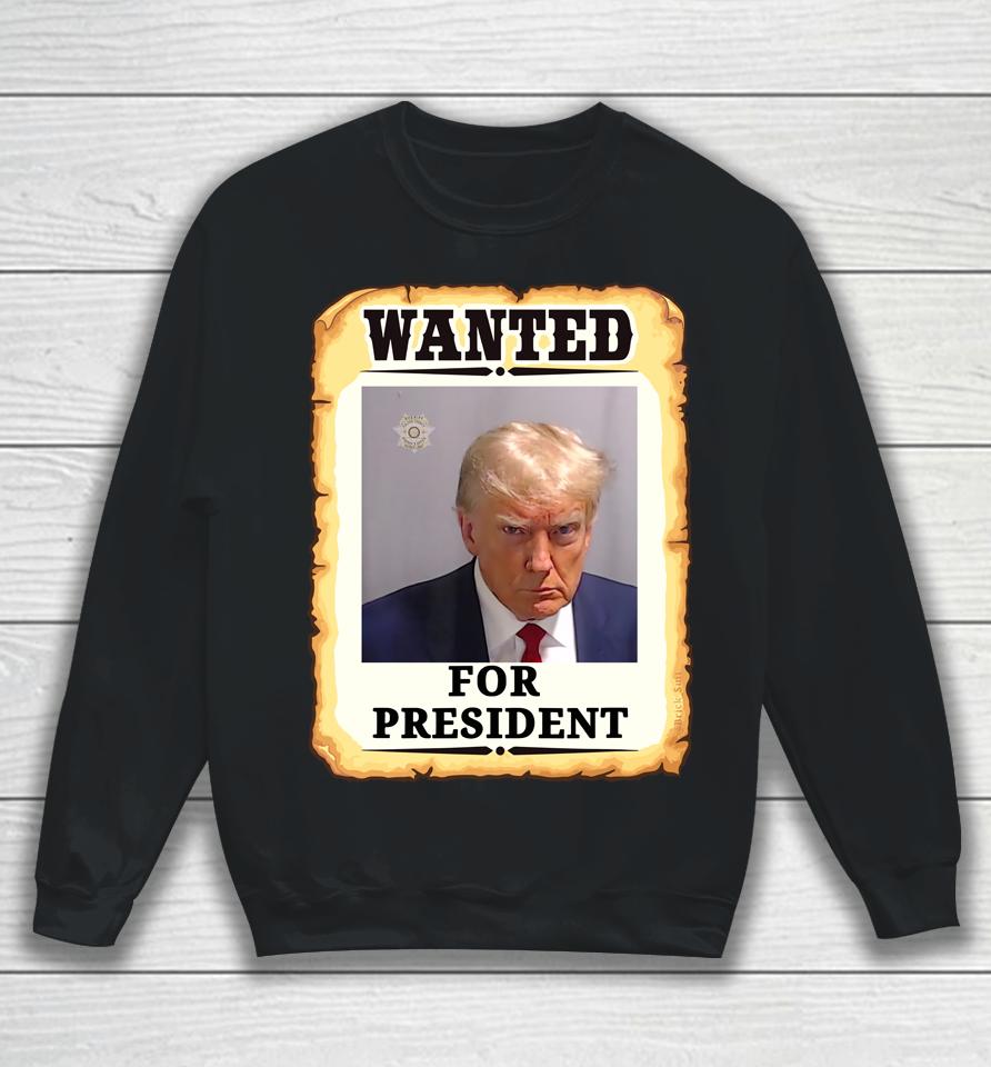 Wanted Donald Trump For President 2024 Sweatshirt