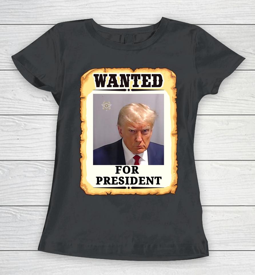 Wanted Donald Trump For President 2024 Women T-Shirt