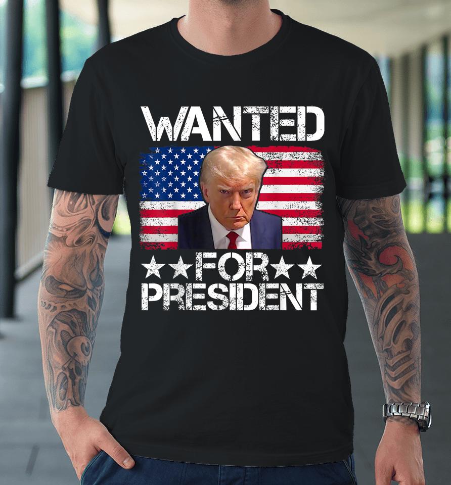 Wanted Donald Trump For President 2024 Trump Mug Shot Premium T-Shirt