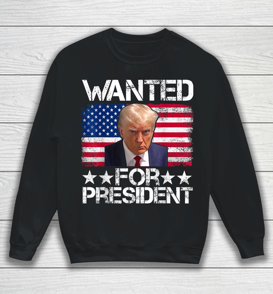 Wanted Donald Trump For President 2024 Trump Mug Shot Sweatshirt
