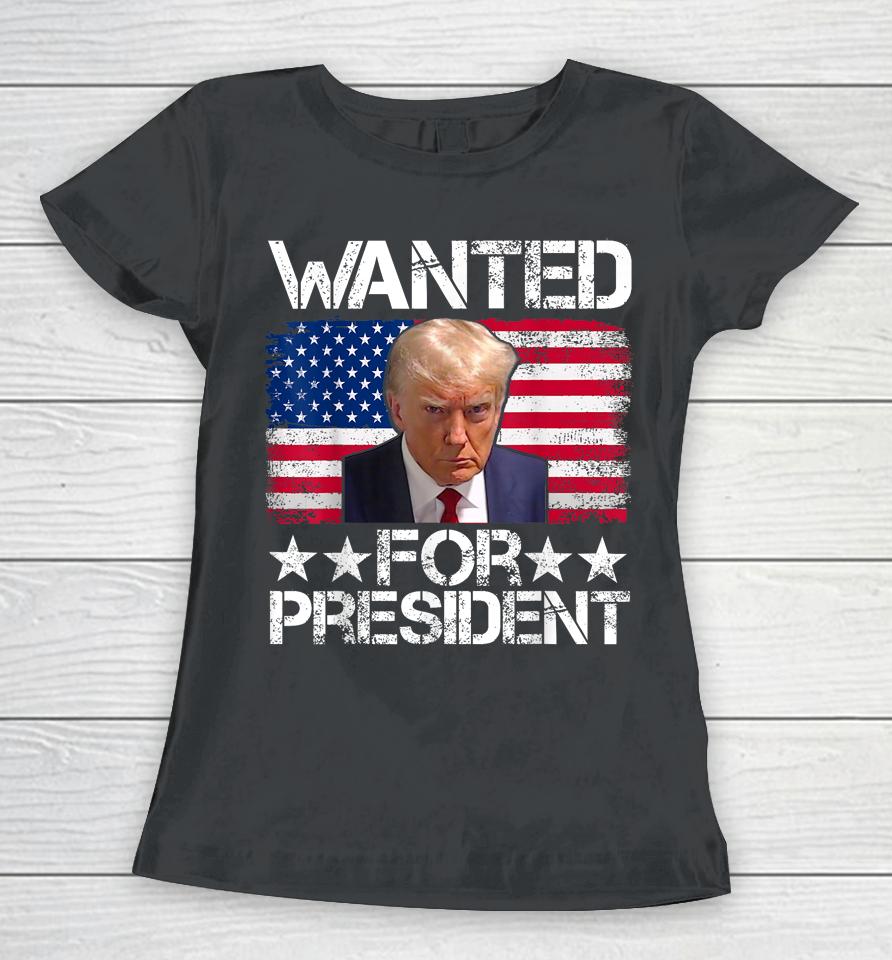 Wanted Donald Trump For President 2024 Trump Mug Shot Women T-Shirt