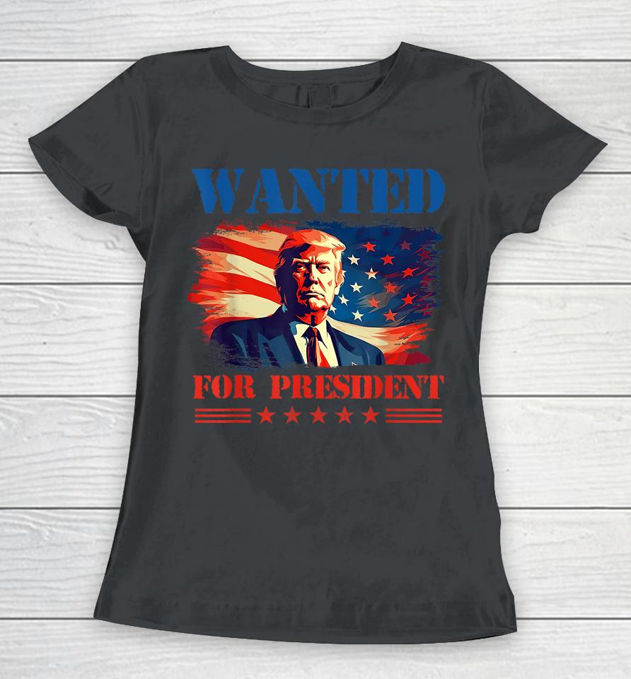 Wanted Donald Trump For President 2024 Trump Mug Shot Women T-Shirt