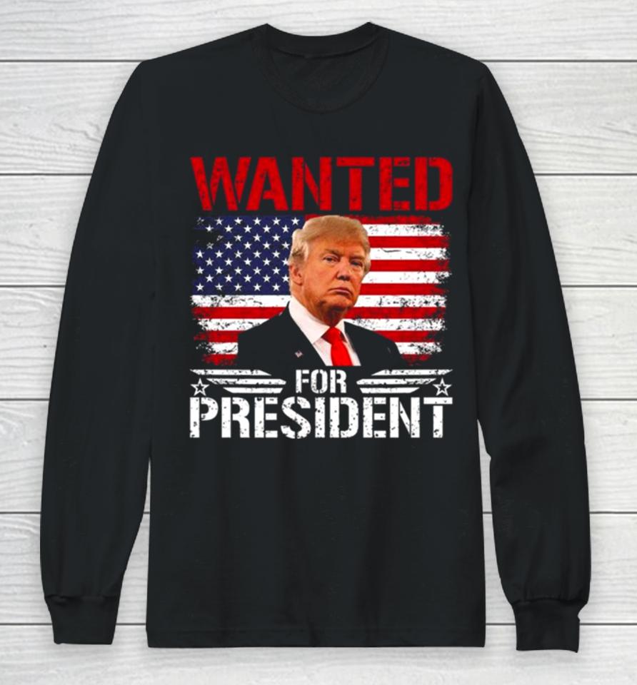 Wanted For President Donald Trump Mugshot Election 2024 Donald Trump Take America Back Long Sleeve T-Shirt