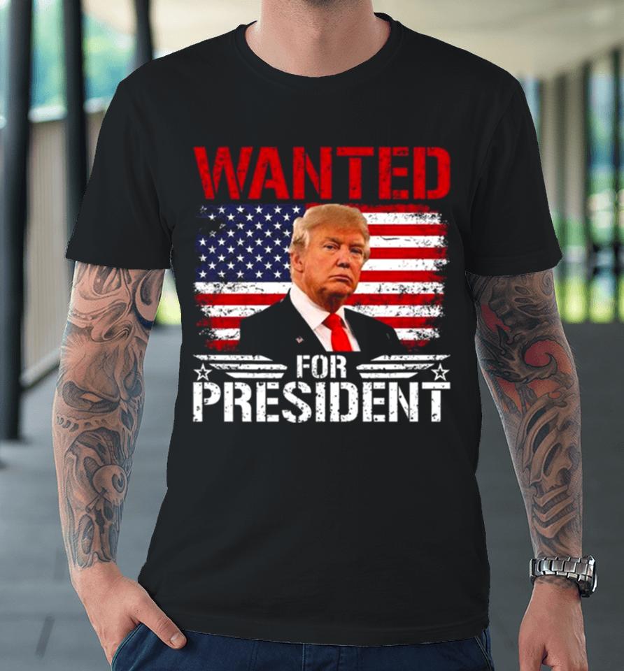 Wanted For President Donald Trump Mugshot Election 2024 Donald Trump Take America Back Premium T-Shirt