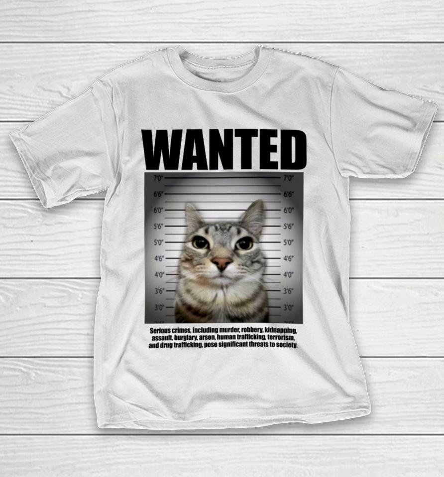Wanted Serious Crimes Including Murder Robbery Kidnapping Assault Cat T-Shirt
