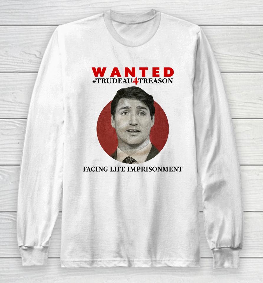 Wanted Trudeau4Treason Facing Life Imprisonment Long Sleeve T-Shirt