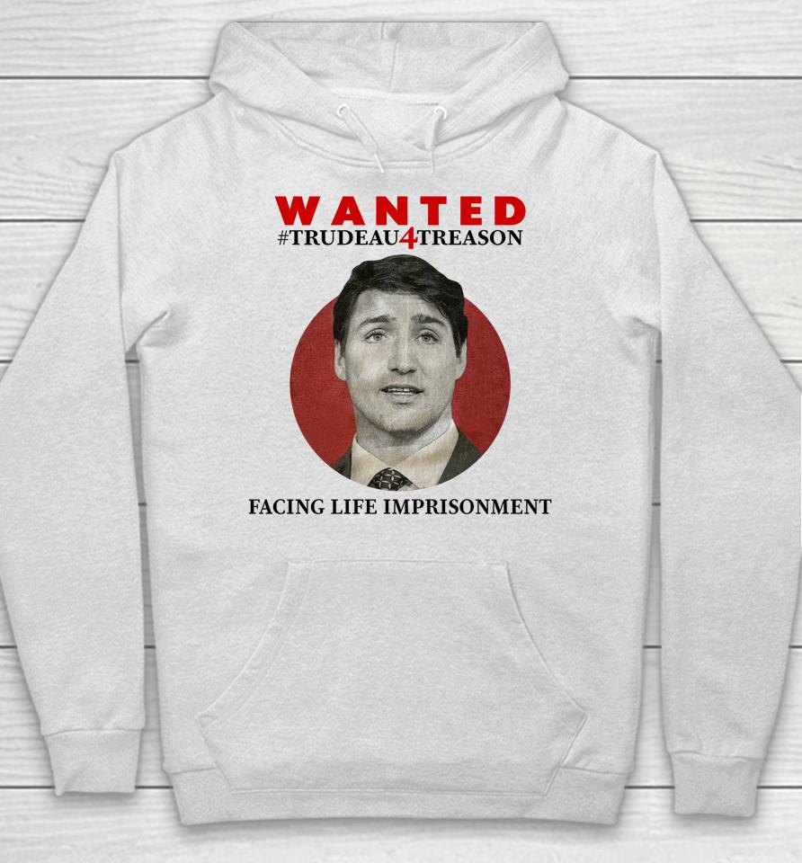Wanted Trudeau4Treason Facing Life Imprisonment Hoodie