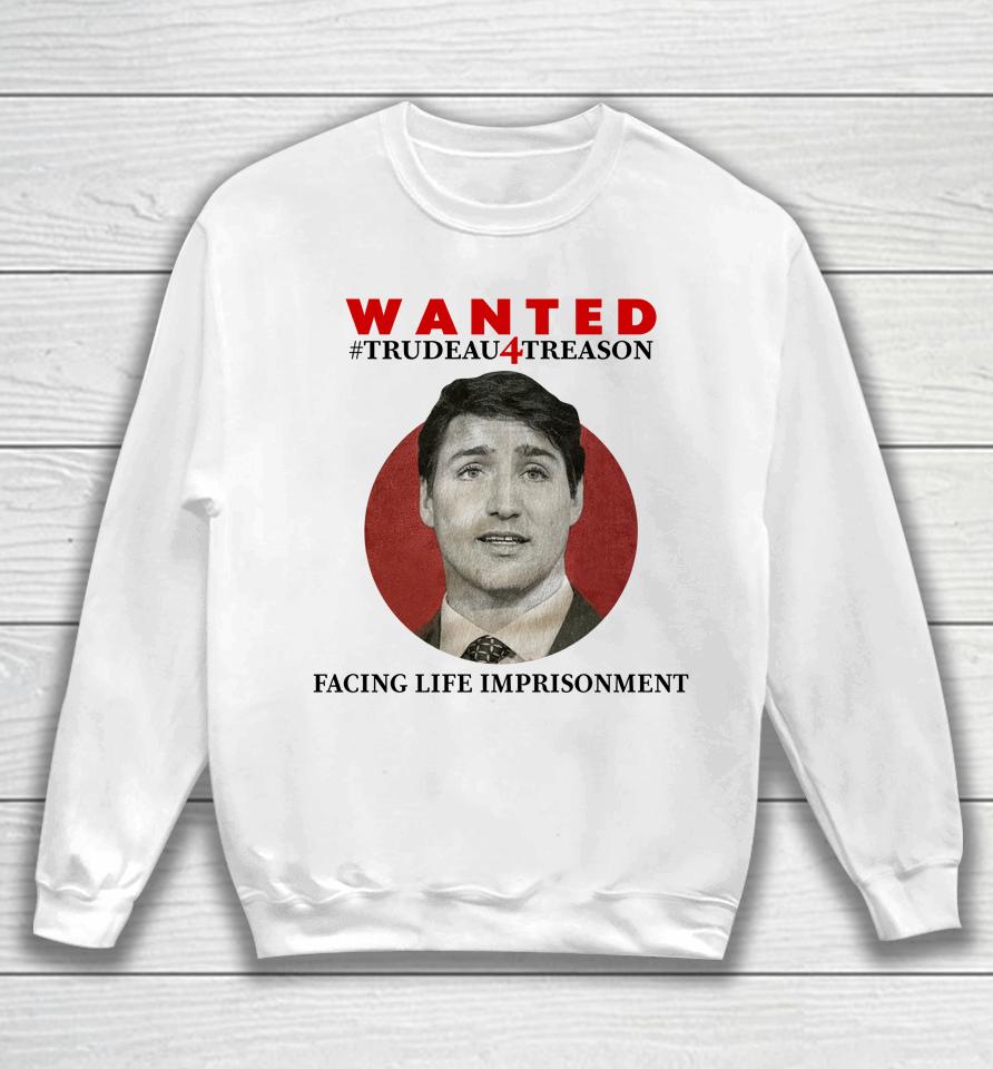 Wanted Trudeau4Treason Facing Life Imprisonment Sweatshirt