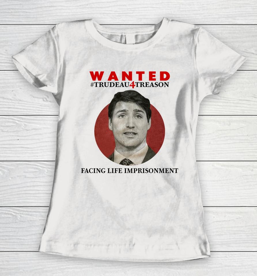 Wanted Trudeau4Treason Facing Life Imprisonment Women T-Shirt