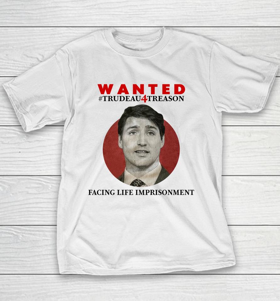 Wanted Trudeau4Treason Facing Life Imprisonment Youth T-Shirt