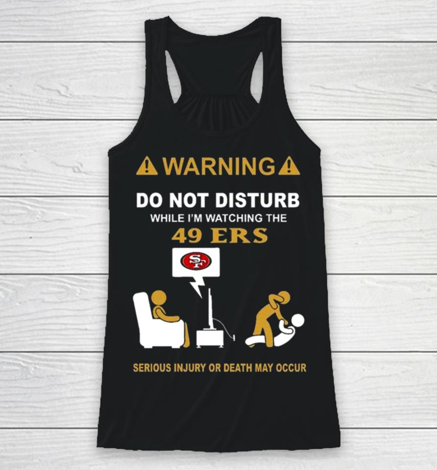 Warning Do Not Disturb While I’m Watching The 49Ers Serious Injury Or Death May Occur Racerback Tank