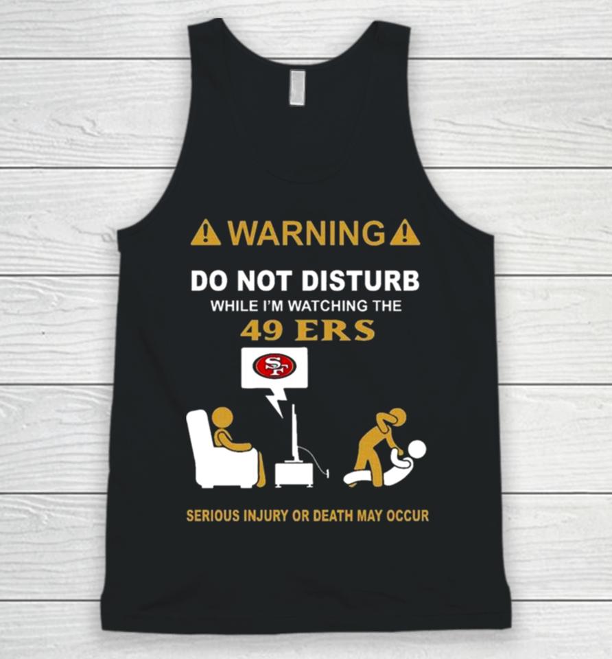 Warning Do Not Disturb While I’m Watching The 49Ers Serious Injury Or Death May Occur Unisex Tank Top