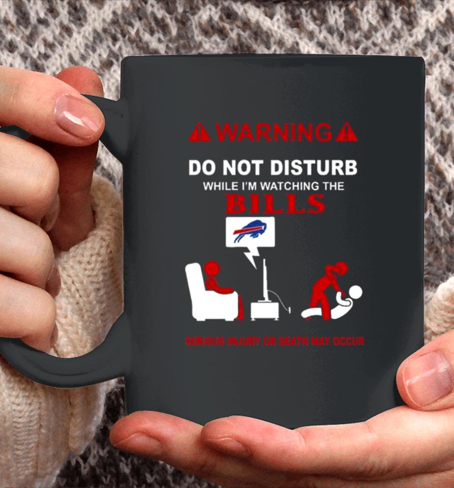 Warning Do Not Disturb While I’m Watching The Bills Serious Injury Or Death May Occur Coffee Mug