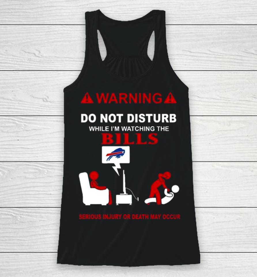 Warning Do Not Disturb While I’m Watching The Bills Serious Injury Or Death May Occur Racerback Tank