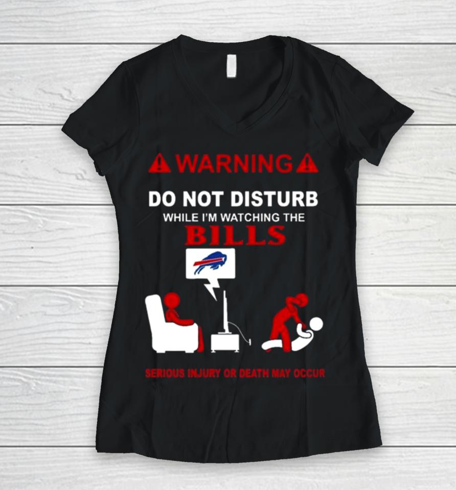 Warning Do Not Disturb While I’m Watching The Bills Serious Injury Or Death May Occur Women V-Neck T-Shirt