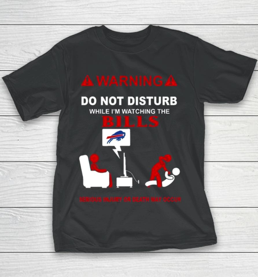 Warning Do Not Disturb While I’m Watching The Bills Serious Injury Or Death May Occur Youth T-Shirt