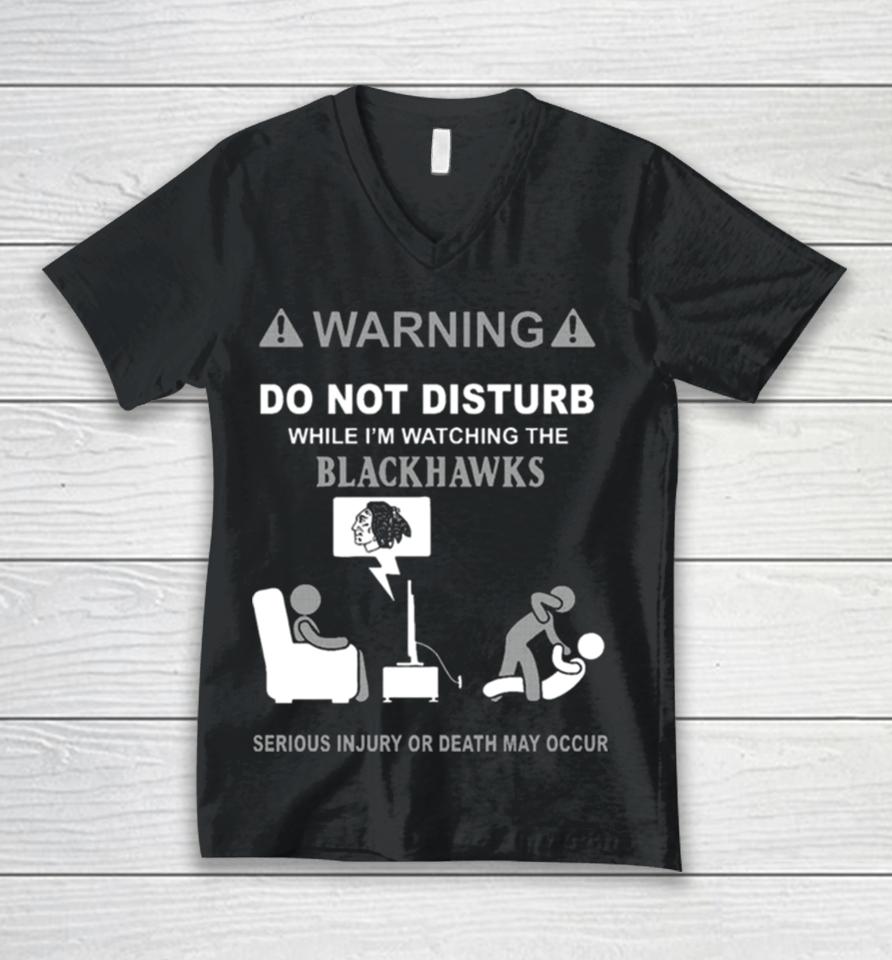 Warning Do Not Disturb While I’m Watching The Blackshawks Serious Injury Or Death May Occur Unisex V-Neck T-Shirt