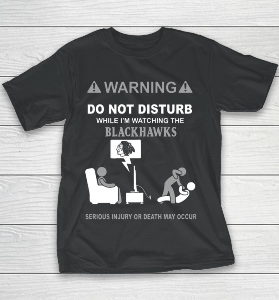 Warning Do Not Disturb While I’m Watching The Blackshawks Serious Injury Or Death May Occur Youth T-Shirt