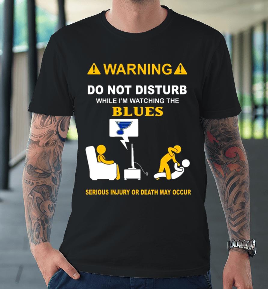 Warning Do Not Disturb While I’m Watching The Blues Serious Injury Or Death May Occur Premium T-Shirt