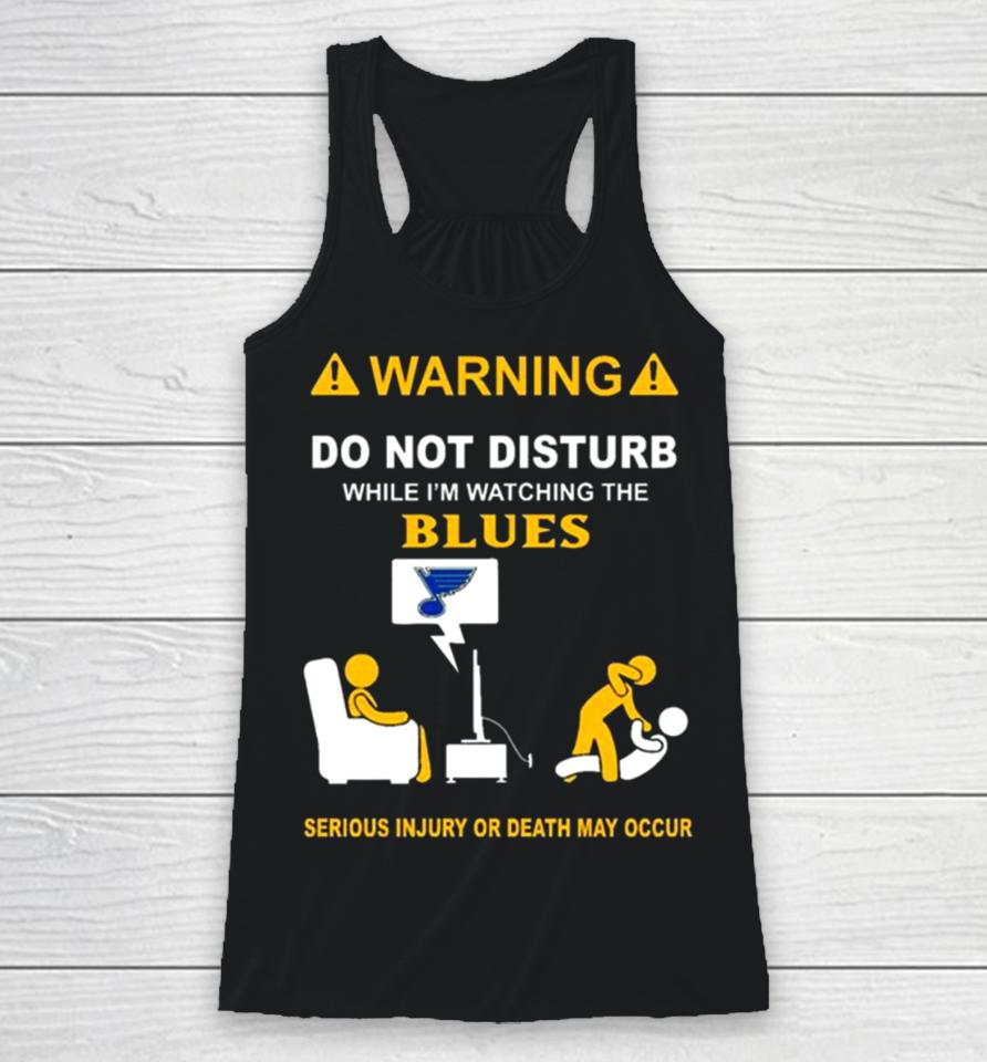 Warning Do Not Disturb While I’m Watching The Blues Serious Injury Or Death May Occur Racerback Tank