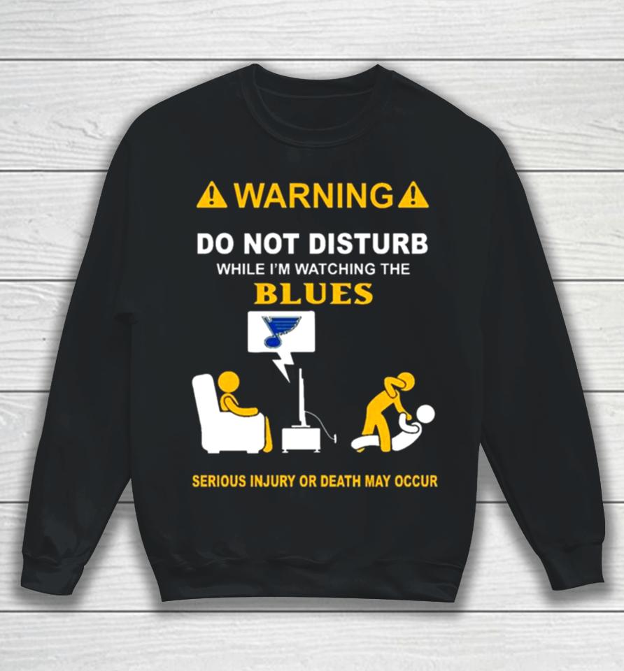 Warning Do Not Disturb While I’m Watching The Blues Serious Injury Or Death May Occur Sweatshirt