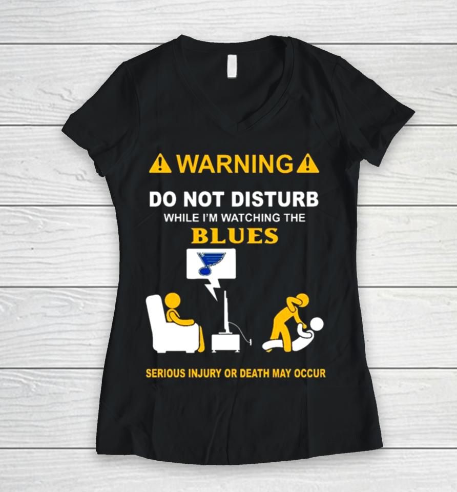 Warning Do Not Disturb While I’m Watching The Blues Serious Injury Or Death May Occur Women V-Neck T-Shirt