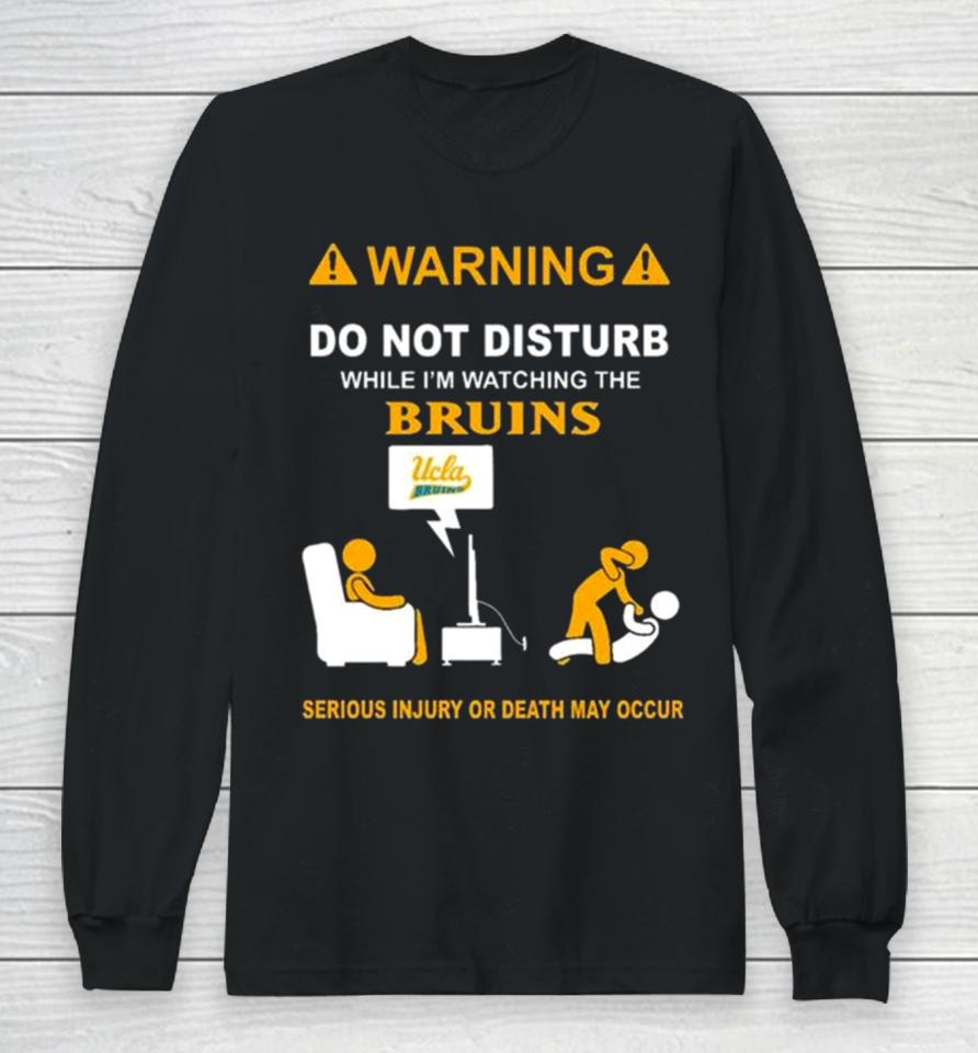 Warning Do Not Disturb While I’m Watching The Bruins Serious Injury Or Death May Occur Long Sleeve T-Shirt
