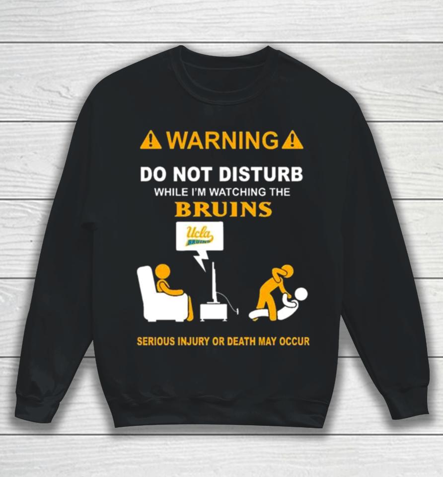 Warning Do Not Disturb While I’m Watching The Bruins Serious Injury Or Death May Occur Sweatshirt