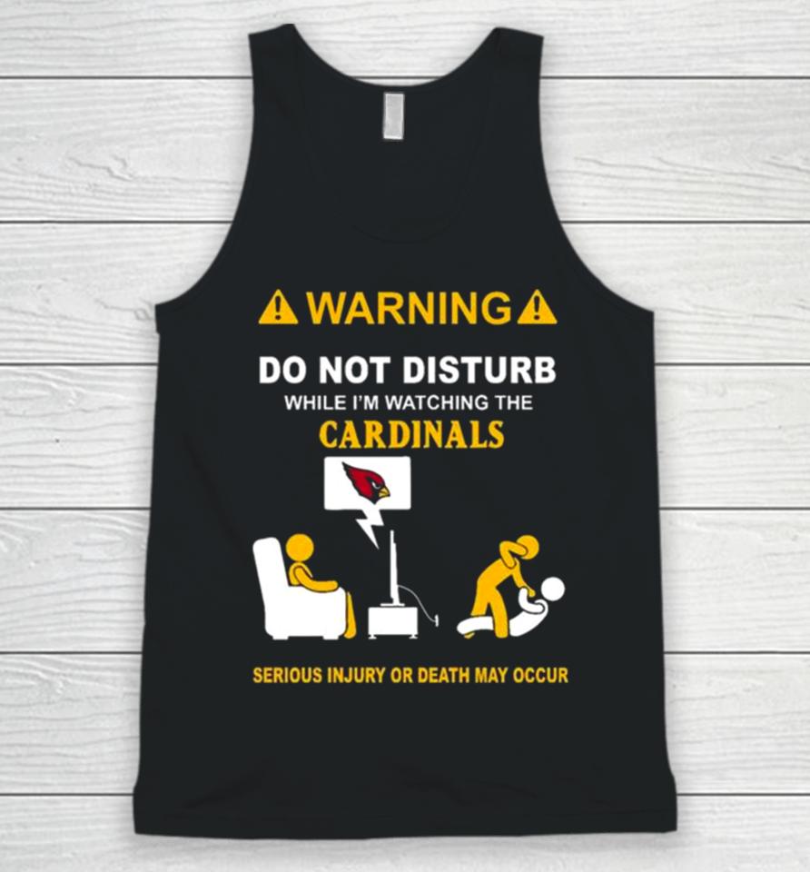 Warning Do Not Disturb While I’m Watching The Cardinals Serious Injury Or Death May Occur Unisex Tank Top