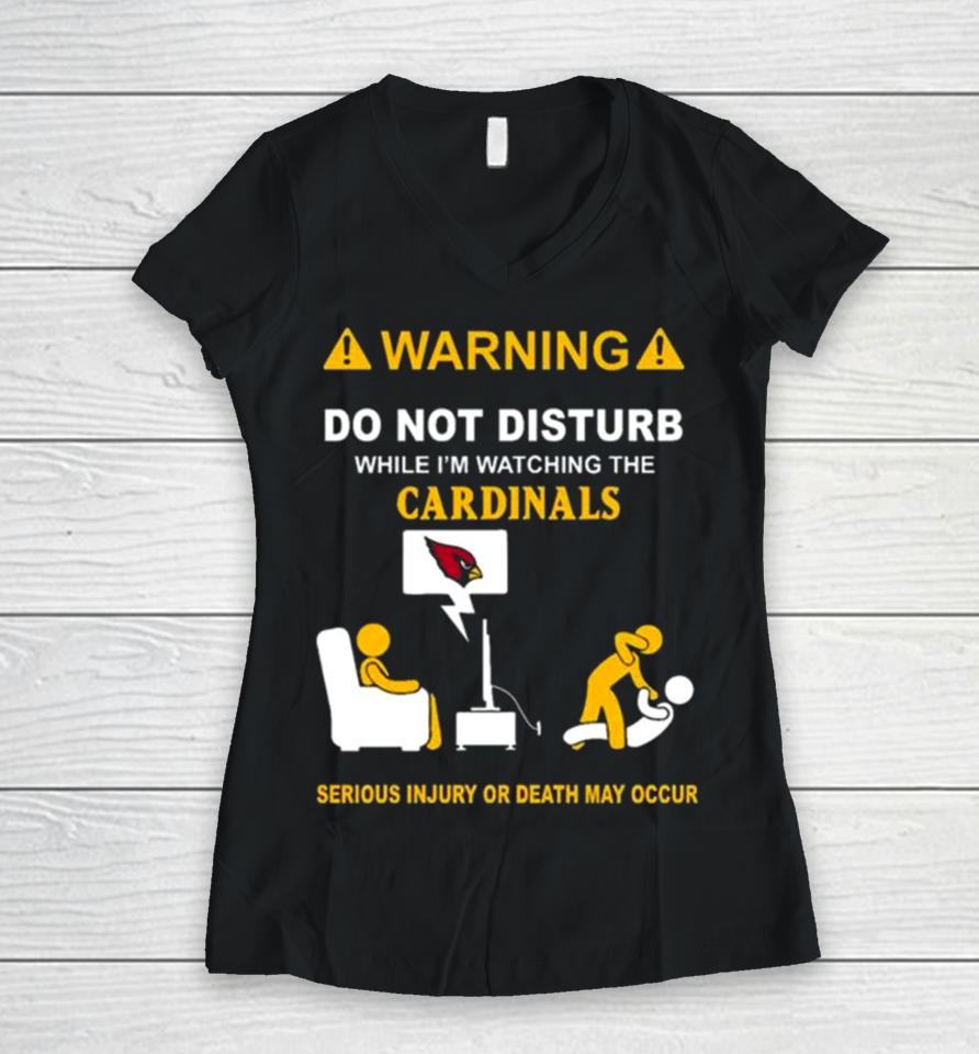 Warning Do Not Disturb While I’m Watching The Cardinals Serious Injury Or Death May Occur Women V-Neck T-Shirt