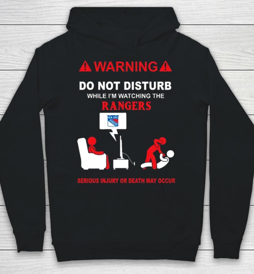 Warning Do Not Disturb While I’m Watching The Rangers Serious Injury Or Death May Occur Hoodie