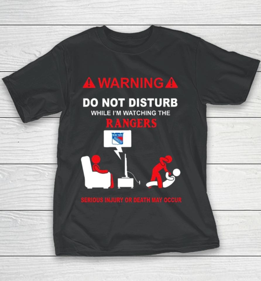 Warning Do Not Disturb While I’m Watching The Rangers Serious Injury Or Death May Occur Youth T-Shirt