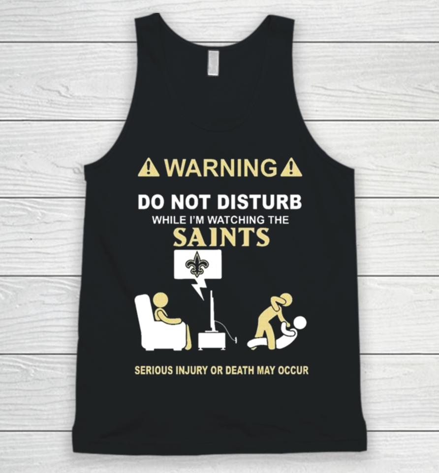 Warning Do Not Disturb While I’m Watching The Saints Serious Injury Or Death May Occur Unisex Tank Top