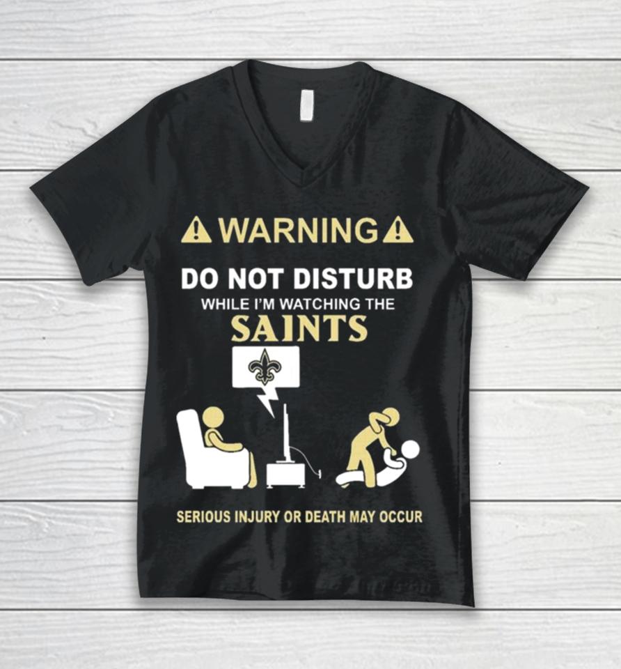 Warning Do Not Disturb While I’m Watching The Saints Serious Injury Or Death May Occur Unisex V-Neck T-Shirt